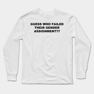 Guess Who Failed Their Gender Assignment? Long Sleeve T-Shirt